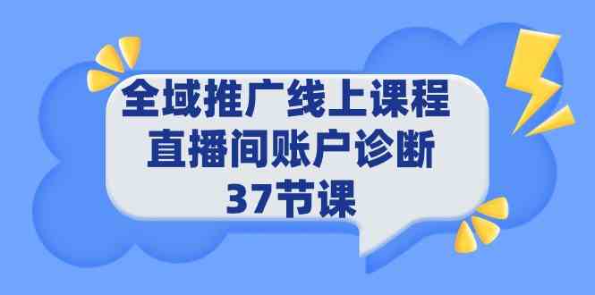 （9577期）全域推广线上课程 _ 直播间账户诊断 37节课-酷吧易资源网