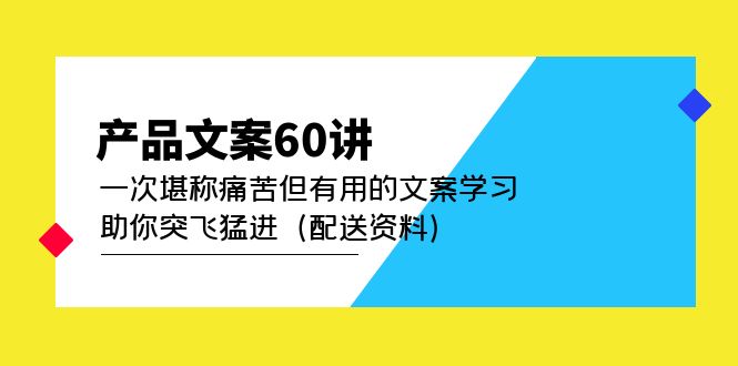 产品文案60讲：一次堪称痛苦但有用的文案学习 助你突飞猛进（配送资料）-酷吧易资源网